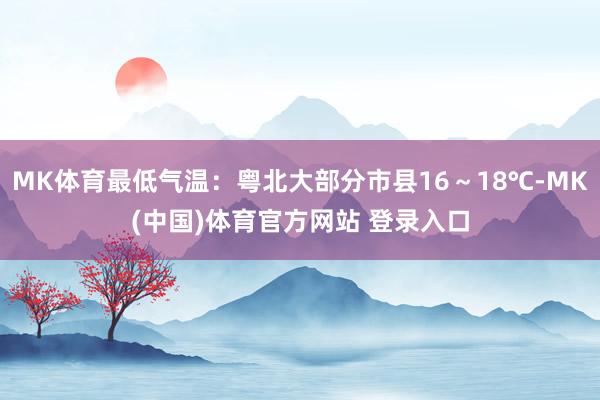 MK体育最低气温：粤北大部分市县16～18℃-MK(中国)体育官方网站 登录入口