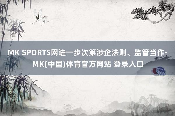 MK SPORTS网进一步次第涉企法则、监管当作-MK(中国)体育官方网站 登录入口