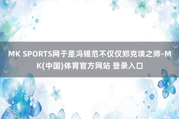 MK SPORTS网于是冯锡范不仅仅郑克塽之师-MK(中国)体育官方网站 登录入口